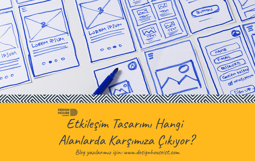 Etkileşim Tasarımı Hangi Alanlarda Karşımıza Çıkıyor?