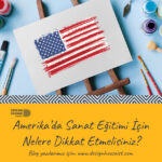 Amerikada Sanat Eğitimi İçin Nelere Dikkat Etmelisiniz?