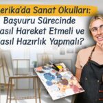 Amerika’da Sanat Okulları: Başvuru Sürecinde Nasıl Hareket Etmeli ve Nasıl Hazırlık Yapmalı?