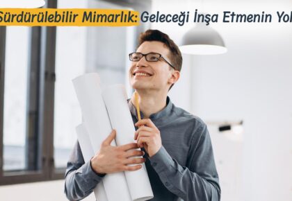 Sürdürülebilir Mimarlık: Geleceği İnşa Etmenin Yolu