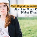 Yurt Dışında Mimarlık Eğitimi Alacaklar Hangi Konulara Dikkat Etmeli?