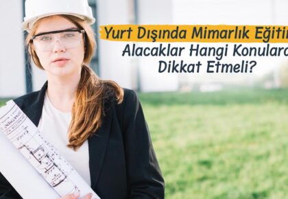 Yurt Dışında Mimarlık Eğitimi Alacaklar Hangi Konulara Dikkat Etmeli?