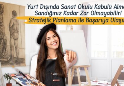 Yurt Dışında Sanat Okulu Kabulü Almak Sandığınız Kadar Zor Olmayabilir! Stratejik Planlama ile Başarıya Ulaşın!