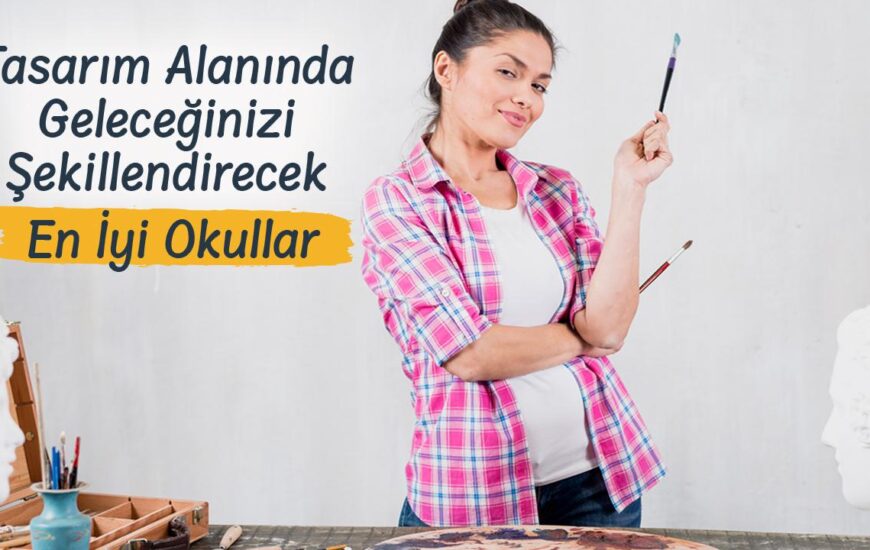 Tasarım Alanında Geleceğinizi Şekillendirecek En İyi Okullar