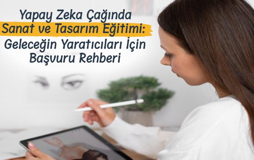 Yapay Zeka Çağında Sanat ve Tasarım Eğitimi: Geleceğin Yaratıcıları İçin Başvuru Rehberi