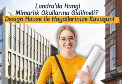 Londra’da Hangi Mimarlık Okullarına Gidilmeli? Design House ile Hayallerinize Kavuşun!