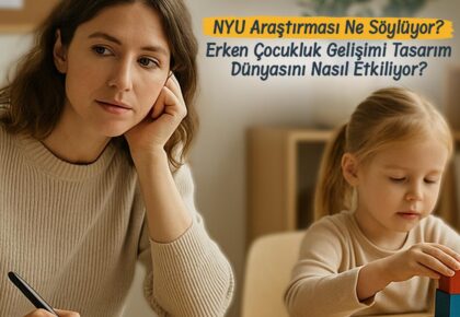 NYU Araştırması Ne Söylüyor? Erken Çocukluk Gelişimi Tasarım Dünyasını Nasıl Etkiliyor?