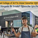 Royal College of Art’ta Güzel Sanatlar Eğitimi Neden Dünyada İlk Sırada? Öğrenciler İçin Fırsatlar
