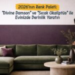 2026’nın Renk Paleti: “Divine Damson” ve “Sıcak Okaliptüs” ile Evinizde Derinlik Yaratın